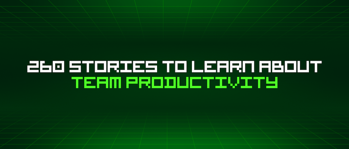featured image - 260 Stories To Learn About Team Productivity